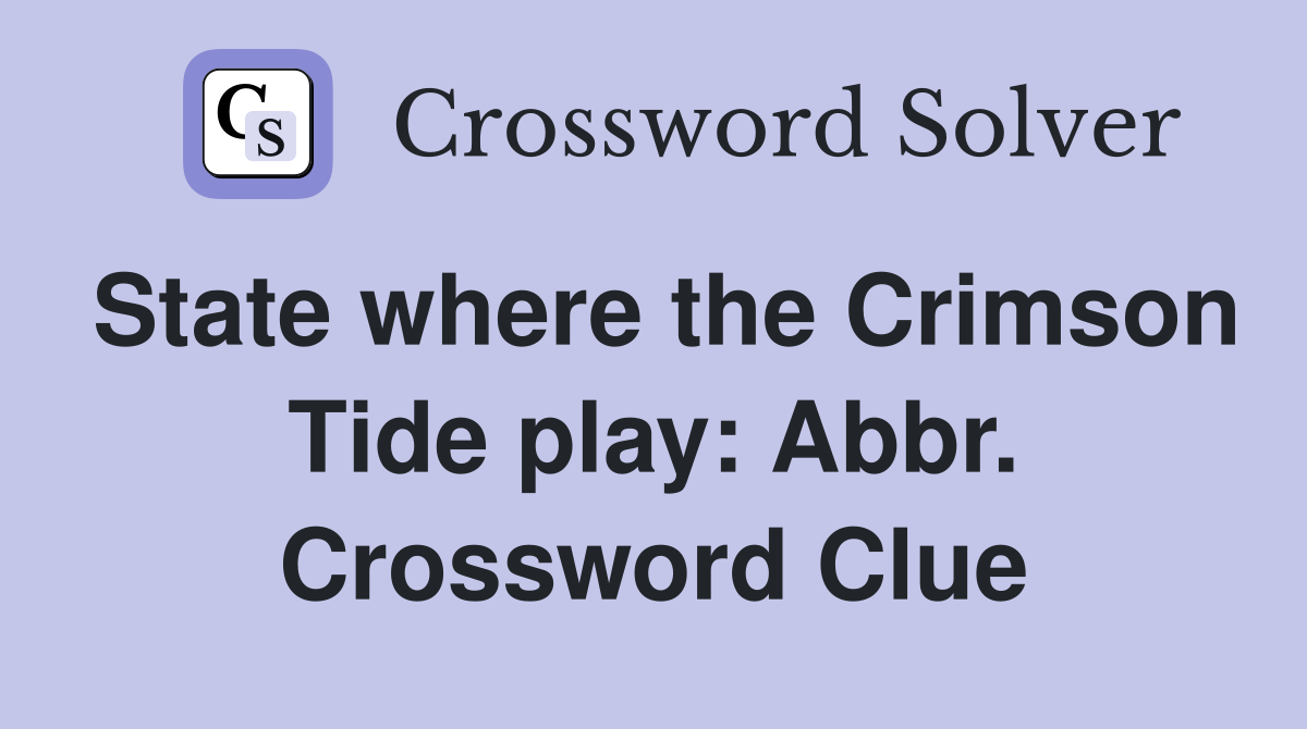 State where the Crimson Tide play: Abbr Crossword Clue Answers